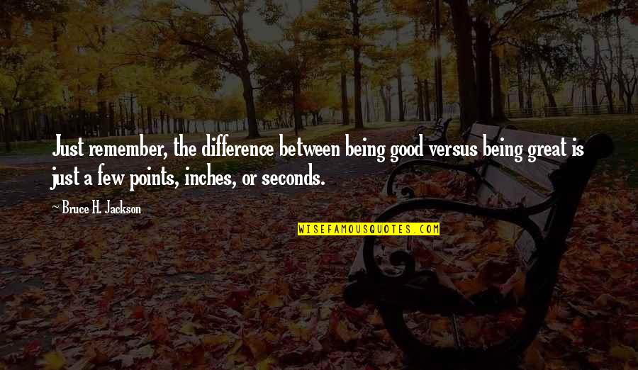 Taking Charge Quotes By Bruce H. Jackson: Just remember, the difference between being good versus