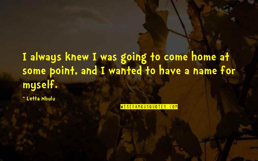 Taking Communion Quotes By Letta Mbulu: I always knew I was going to come Taking Communion Quotes By Letta Mbulu: I always knew I was going to come