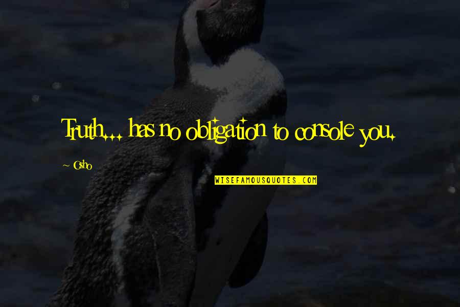 Taking Control Of Your Health Quotes By Osho: Truth... has no obligation to console you.