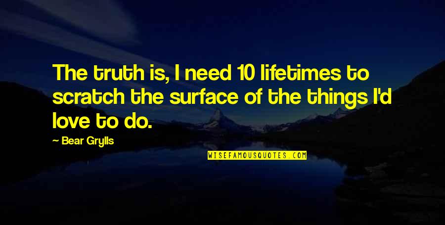 Taking Decision Quotes By Bear Grylls: The truth is, I need 10 lifetimes to