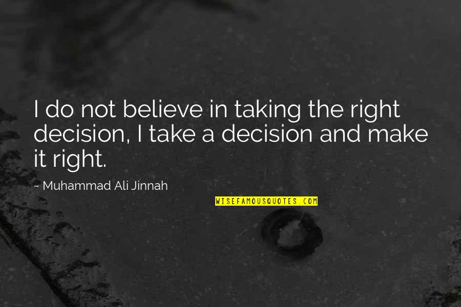 Taking Decision Quotes By Muhammad Ali Jinnah: I do not believe in taking the right