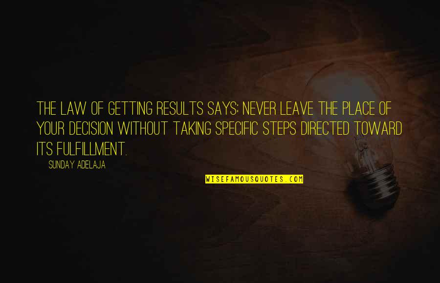 Taking Decision Quotes By Sunday Adelaja: The law of getting results says; never leave