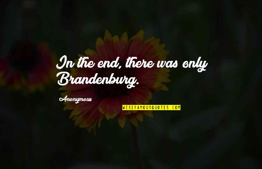 Taking Detours Quotes By Anonymous: In the end, there was only Brandenburg.