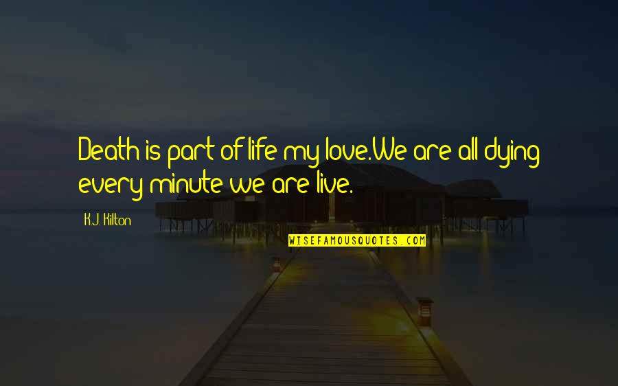 Taking Detours Quotes By K.J. Kilton: Death is part of life my love.We are