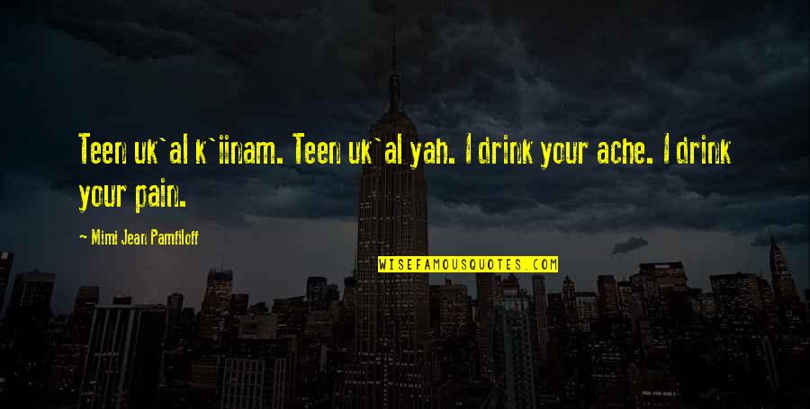 Taking Detours Quotes By Mimi Jean Pamfiloff: Teen uk'al k'iinam. Teen uk'al yah. I drink