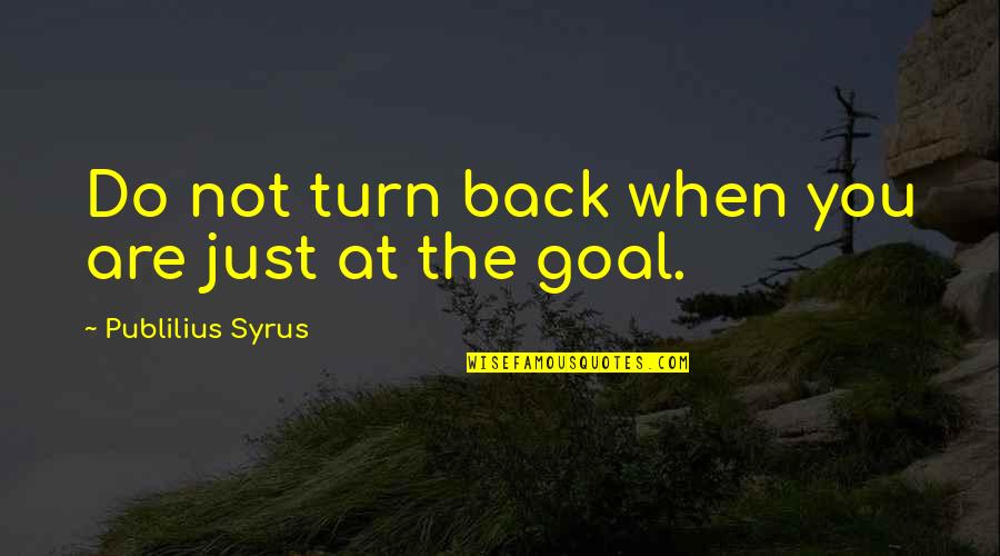Taking Detours Quotes By Publilius Syrus: Do not turn back when you are just