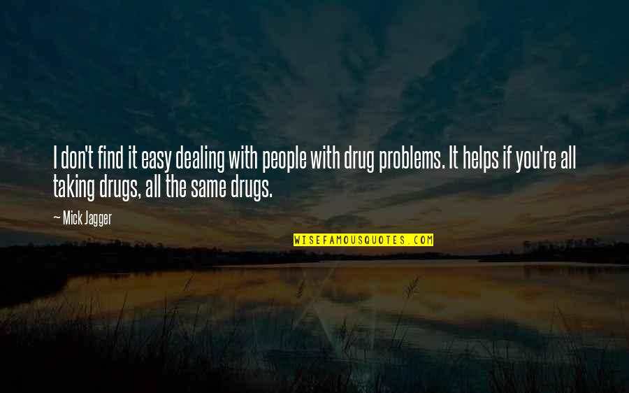 Taking Drug Quotes By Mick Jagger: I don't find it easy dealing with people