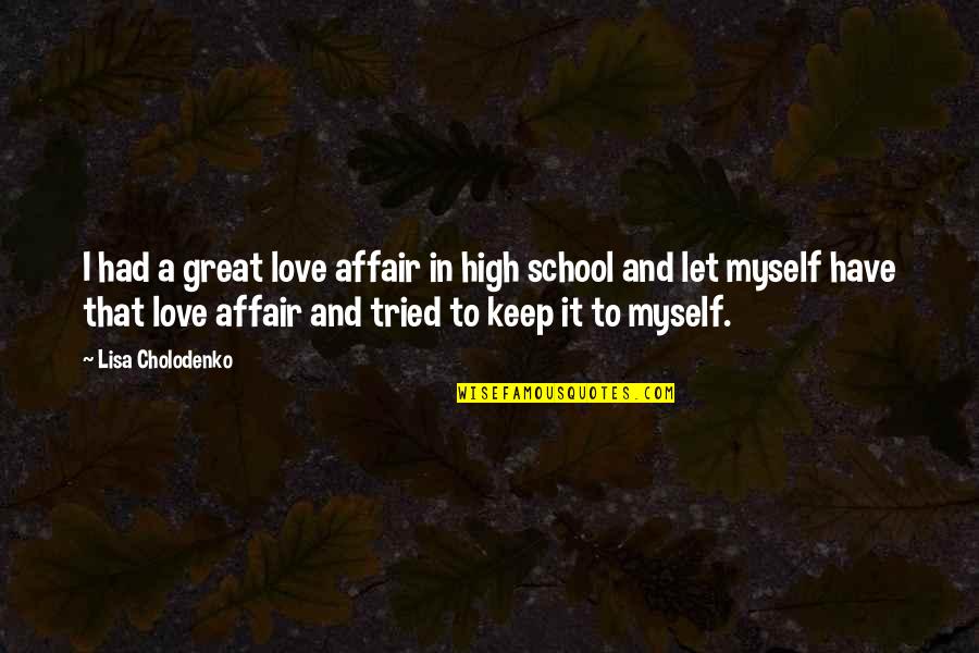Taking Every Opportunity Quotes By Lisa Cholodenko: I had a great love affair in high