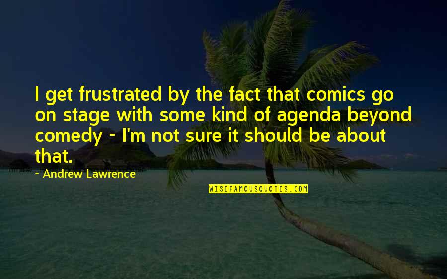Taking False Credit Quotes By Andrew Lawrence: I get frustrated by the fact that comics Taking False Credit Quotes By Andrew Lawrence: I get frustrated by the fact that comics