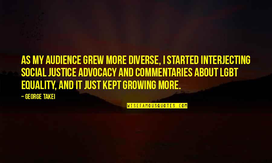Taking Flight Quotes By George Takei: As my audience grew more diverse, I started