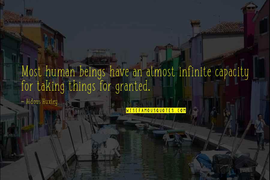 Taking For Granted Quotes By Aldous Huxley: Most human beings have an almost infinite capacity