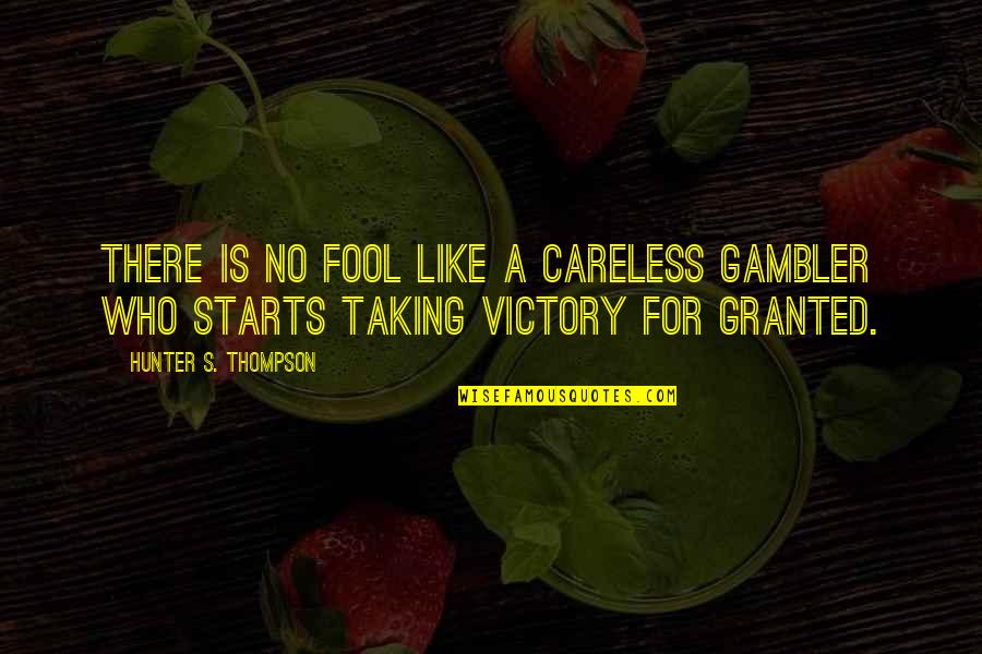 Taking For Granted Quotes By Hunter S. Thompson: There is no fool like a careless gambler