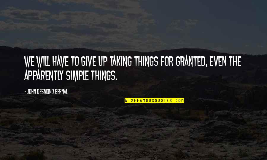 Taking For Granted Quotes By John Desmond Bernal: We will have to give up taking things