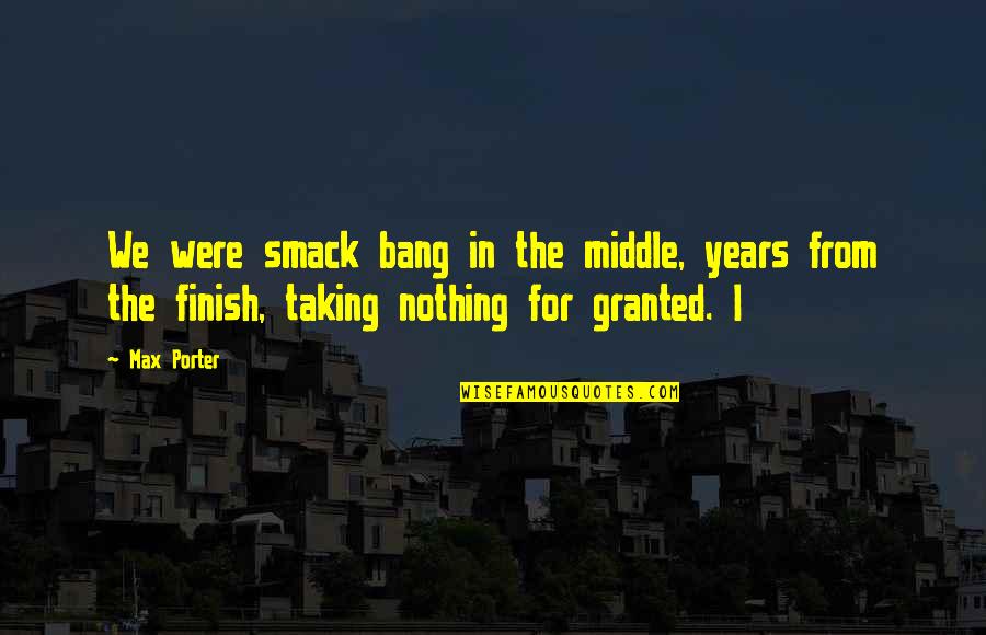 Taking For Granted Quotes By Max Porter: We were smack bang in the middle, years