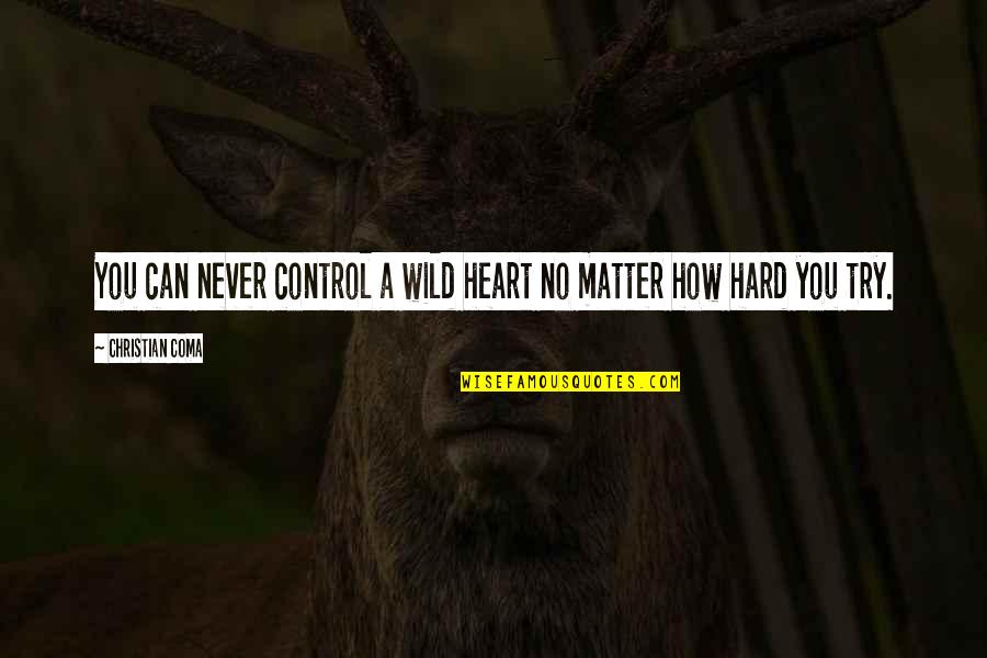 Taking Friends For Granted Quotes By Christian Coma: You can never control a wild heart no Taking Friends For Granted Quotes By Christian Coma: You can never control a wild heart no