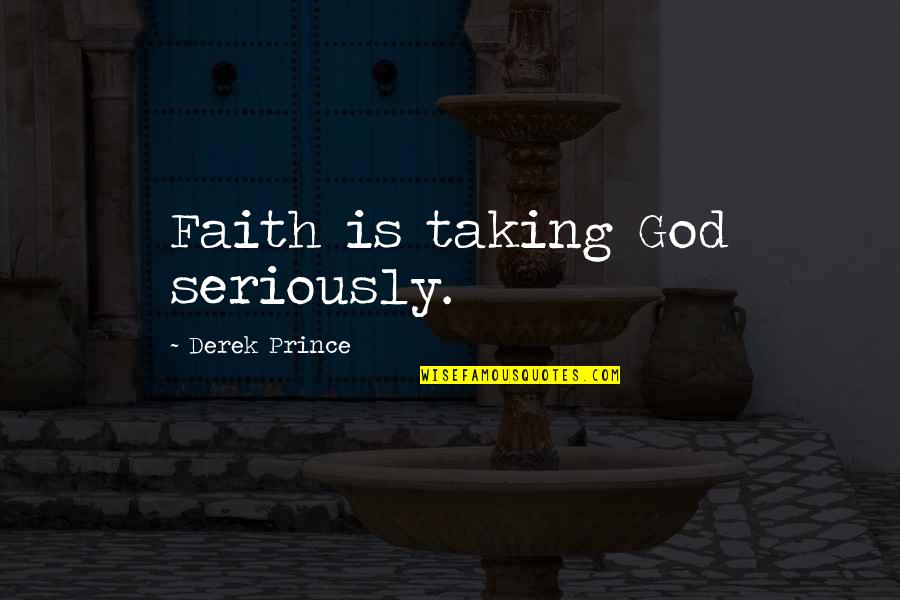 Taking God Seriously Quotes By Derek Prince: Faith is taking God seriously.