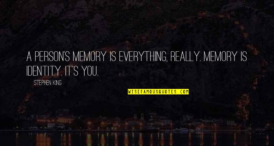 Taking Good Care Of Yourself Quotes By Stephen King: A person's memory is everything, really. Memory is