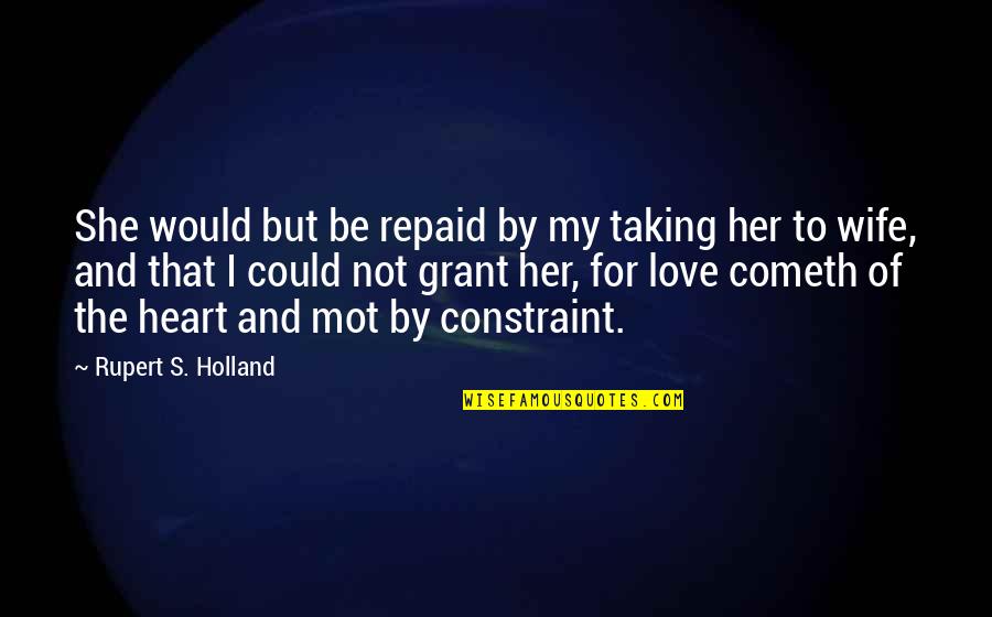Taking Heart Quotes By Rupert S. Holland: She would but be repaid by my taking Taking Heart Quotes By Rupert S. Holland: She would but be repaid by my taking