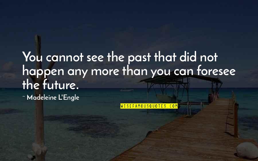 Taking Huge Risks Quotes By Madeleine L'Engle: You cannot see the past that did not