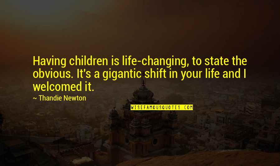 Taking Huge Risks Quotes By Thandie Newton: Having children is life-changing, to state the obvious.