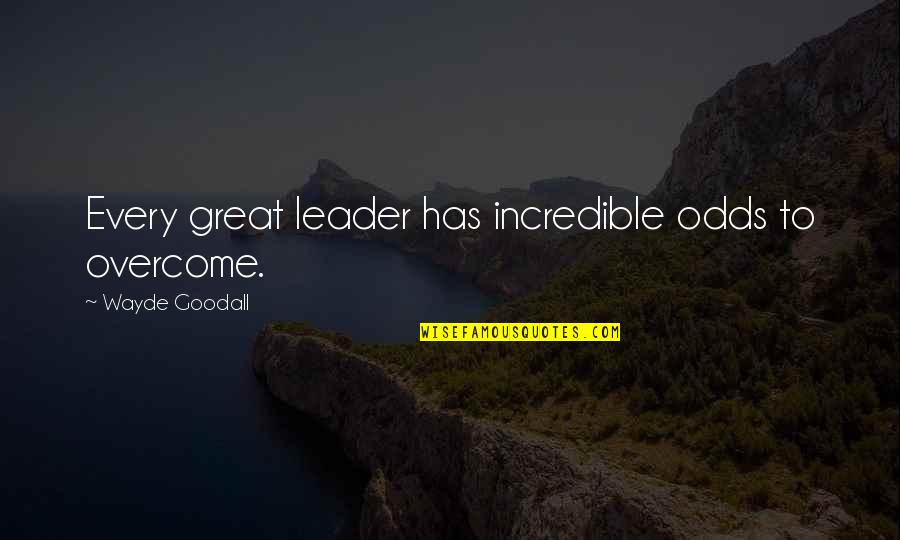 Taking Initiative In Love Quotes By Wayde Goodall: Every great leader has incredible odds to overcome.