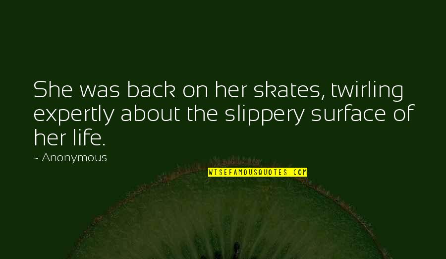 Taking Leaps Quotes By Anonymous: She was back on her skates, twirling expertly