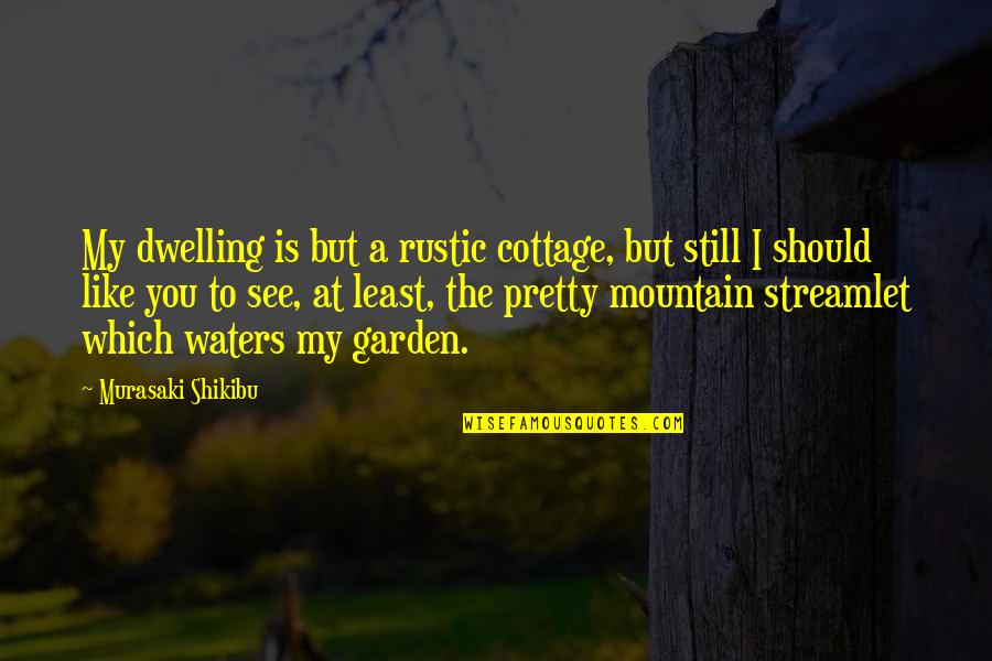 Taking Life For Granite Quotes By Murasaki Shikibu: My dwelling is but a rustic cottage, but