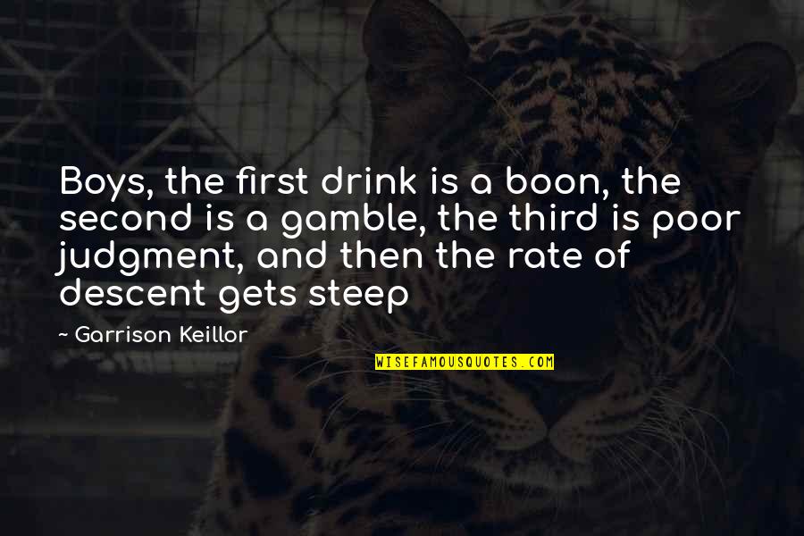 Taking Life Slow Quotes By Garrison Keillor: Boys, the first drink is a boon, the Taking Life Slow Quotes By Garrison Keillor: Boys, the first drink is a boon, the