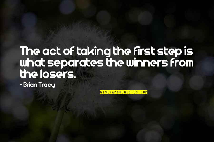 Taking Life Step By Step Quotes By Brian Tracy: The act of taking the first step is