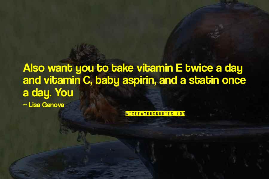 Taking Life Step By Step Quotes By Lisa Genova: Also want you to take vitamin E twice