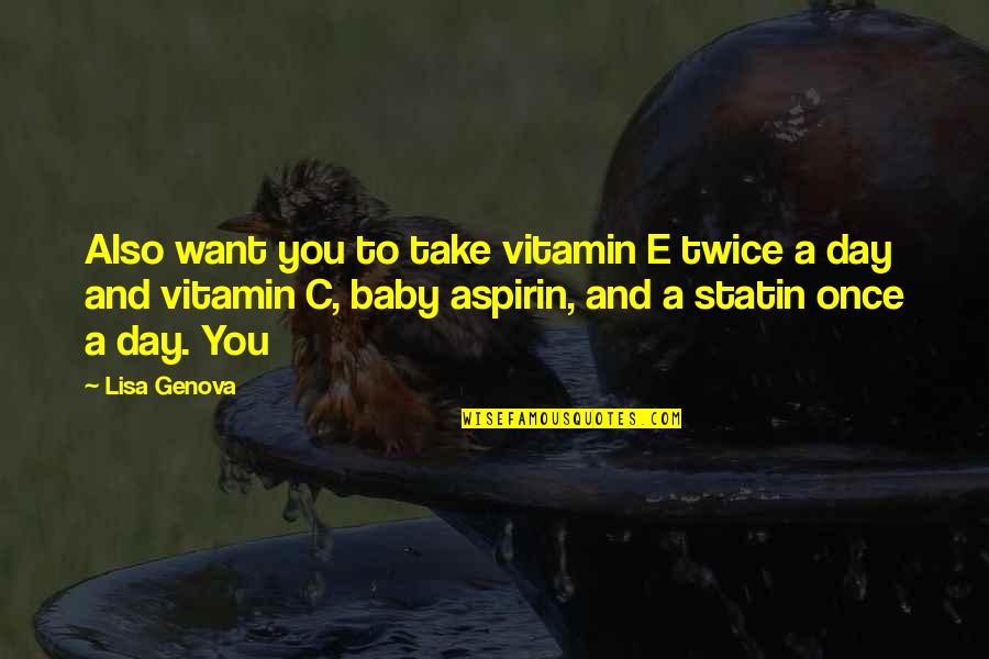 Taking Life Step By Step Quotes By Lisa Genova: Also want you to take vitamin E twice Taking Life Step By Step Quotes By Lisa Genova: Also want you to take vitamin E twice