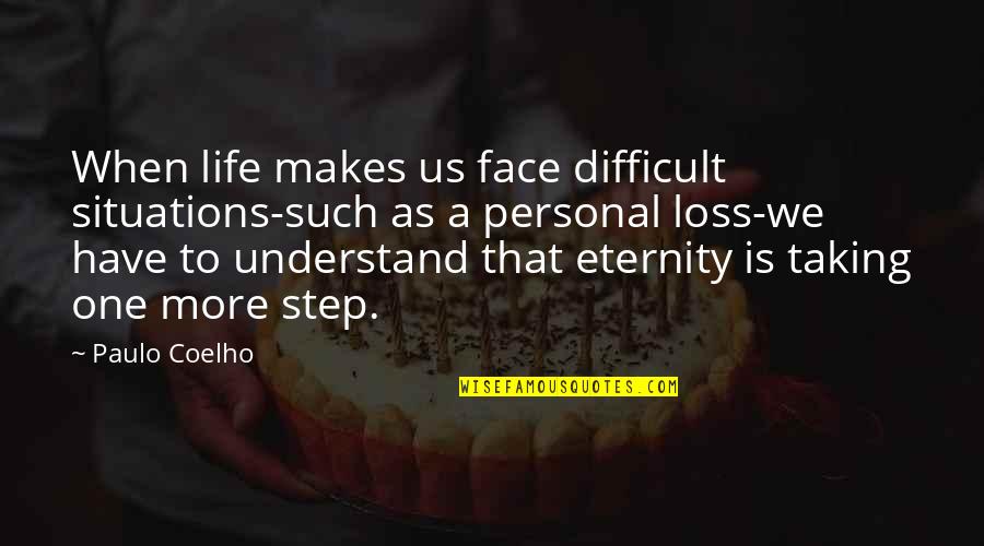 Taking Life Step By Step Quotes By Paulo Coelho: When life makes us face difficult situations-such as Taking Life Step By Step Quotes By Paulo Coelho: When life makes us face difficult situations-such as