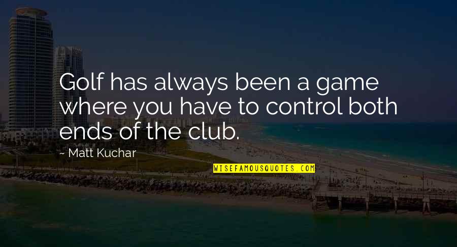 Taking Love Seriously Quotes By Matt Kuchar: Golf has always been a game where you