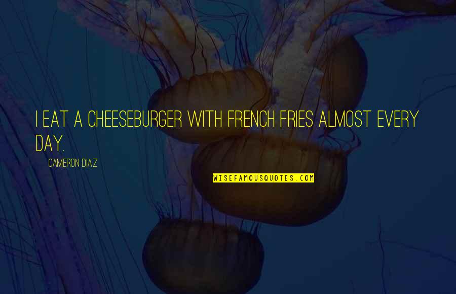 Taking Love Slow Quotes By Cameron Diaz: I eat a cheeseburger with French fries almost