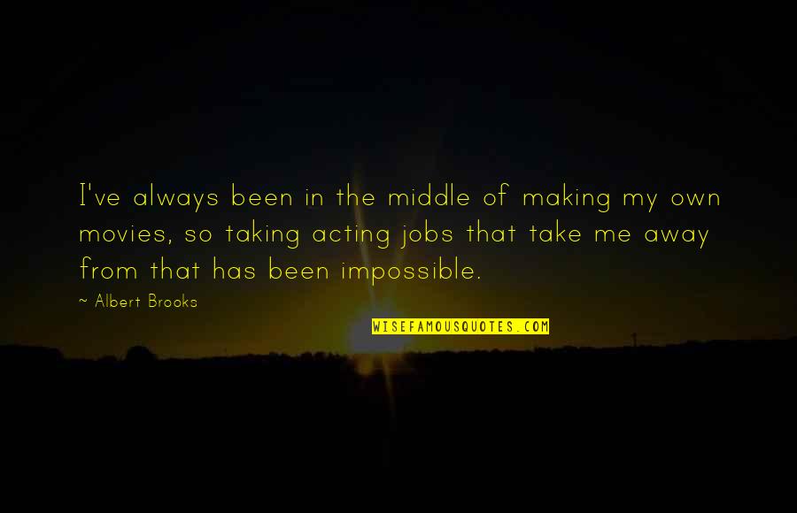 Taking Me Away Quotes By Albert Brooks: I've always been in the middle of making