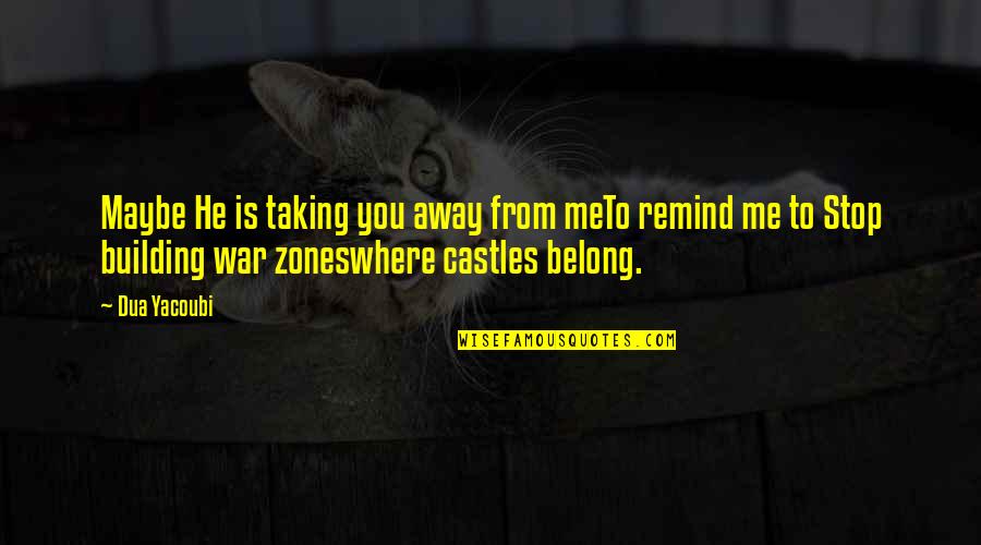 Taking Me Away Quotes By Dua Yacoubi: Maybe He is taking you away from meTo
