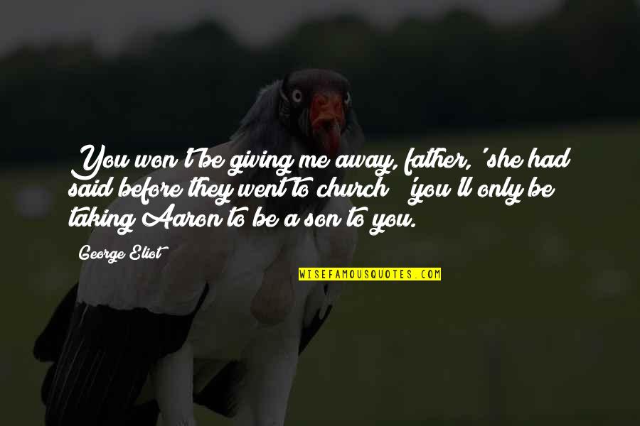 Taking Me Away Quotes By George Eliot: You won't be giving me away, father,' she