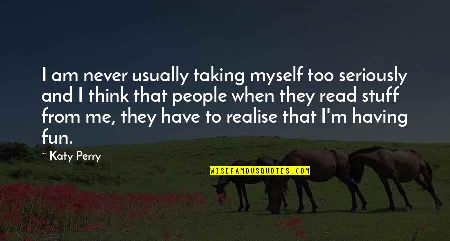 Taking Me Seriously Quotes By Katy Perry: I am never usually taking myself too seriously