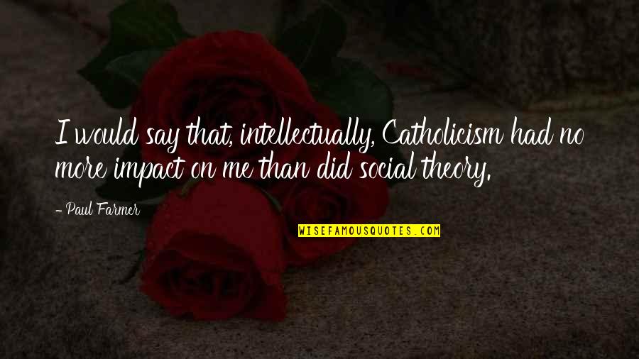 Taking Me Seriously Quotes By Paul Farmer: I would say that, intellectually, Catholicism had no Taking Me Seriously Quotes By Paul Farmer: I would say that, intellectually, Catholicism had no
