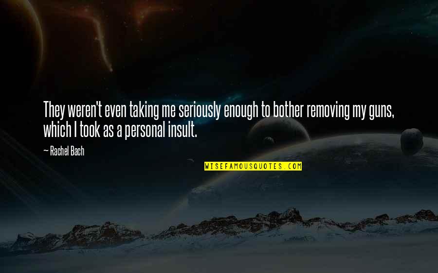 Taking Me Seriously Quotes By Rachel Bach: They weren't even taking me seriously enough to Taking Me Seriously Quotes By Rachel Bach: They weren't even taking me seriously enough to