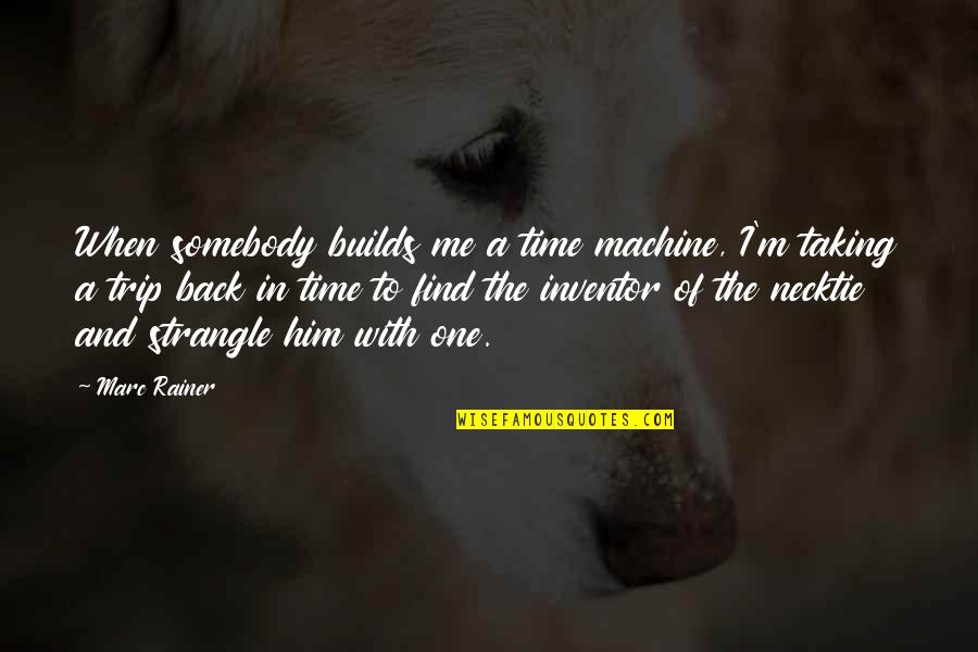 Taking Me Time Quotes By Marc Rainer: When somebody builds me a time machine, I'm
