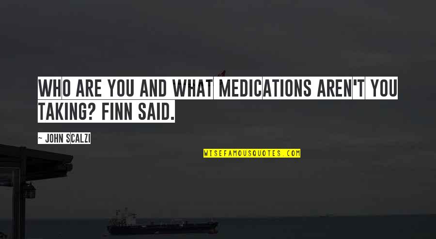 Taking Meds Quotes By John Scalzi: Who are you and what medications aren't you