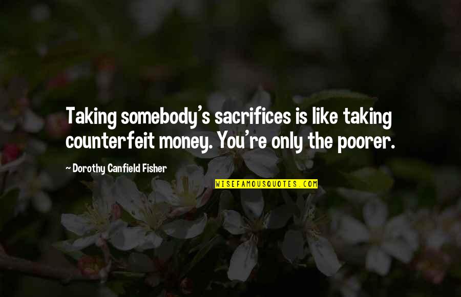 Taking Money Quotes By Dorothy Canfield Fisher: Taking somebody's sacrifices is like taking counterfeit money. Taking Money Quotes By Dorothy Canfield Fisher: Taking somebody's sacrifices is like taking counterfeit money.
