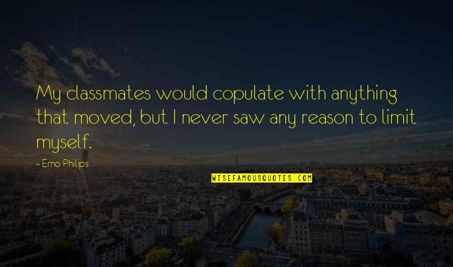 Taking My Breath Away Quotes By Emo Philips: My classmates would copulate with anything that moved,