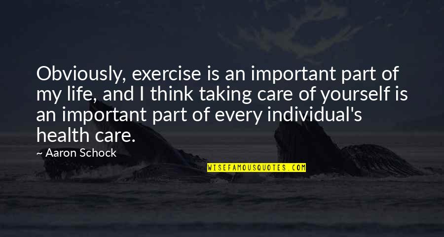 Taking My Life Quotes By Aaron Schock: Obviously, exercise is an important part of my Taking My Life Quotes By Aaron Schock: Obviously, exercise is an important part of my
