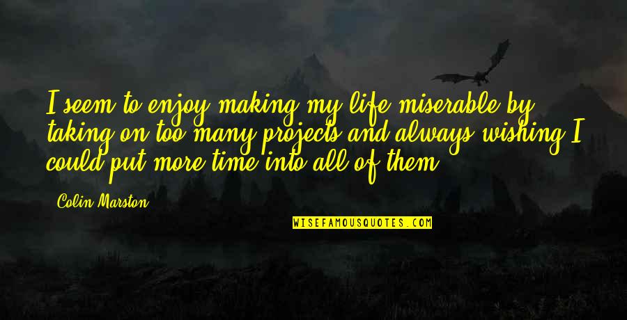 Taking My Life Quotes By Colin Marston: I seem to enjoy making my life miserable