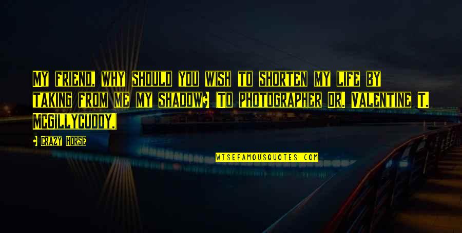 Taking My Life Quotes By Crazy Horse: My friend, why should you wish to shorten