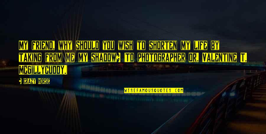Taking My Life Quotes By Crazy Horse: My friend, why should you wish to shorten Taking My Life Quotes By Crazy Horse: My friend, why should you wish to shorten