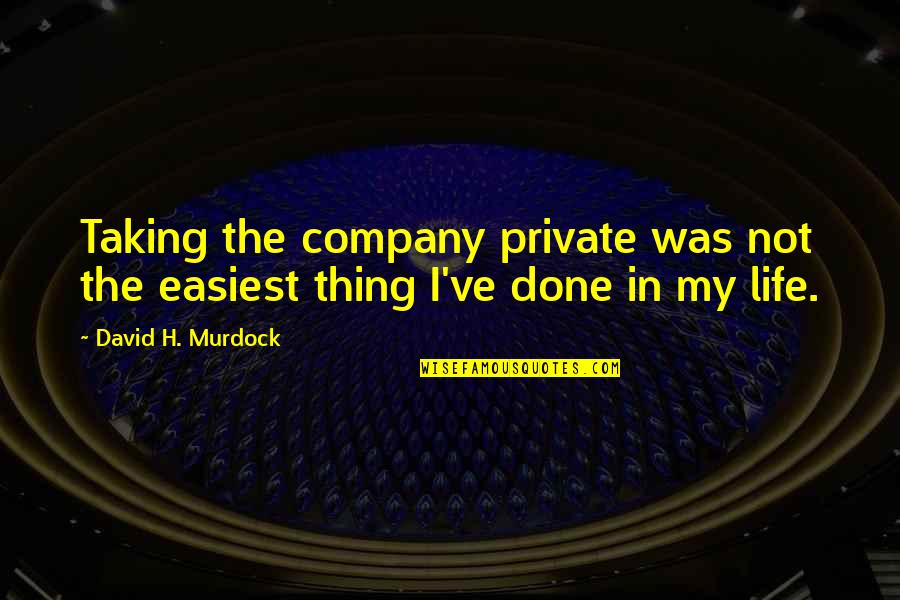 Taking My Life Quotes By David H. Murdock: Taking the company private was not the easiest Taking My Life Quotes By David H. Murdock: Taking the company private was not the easiest