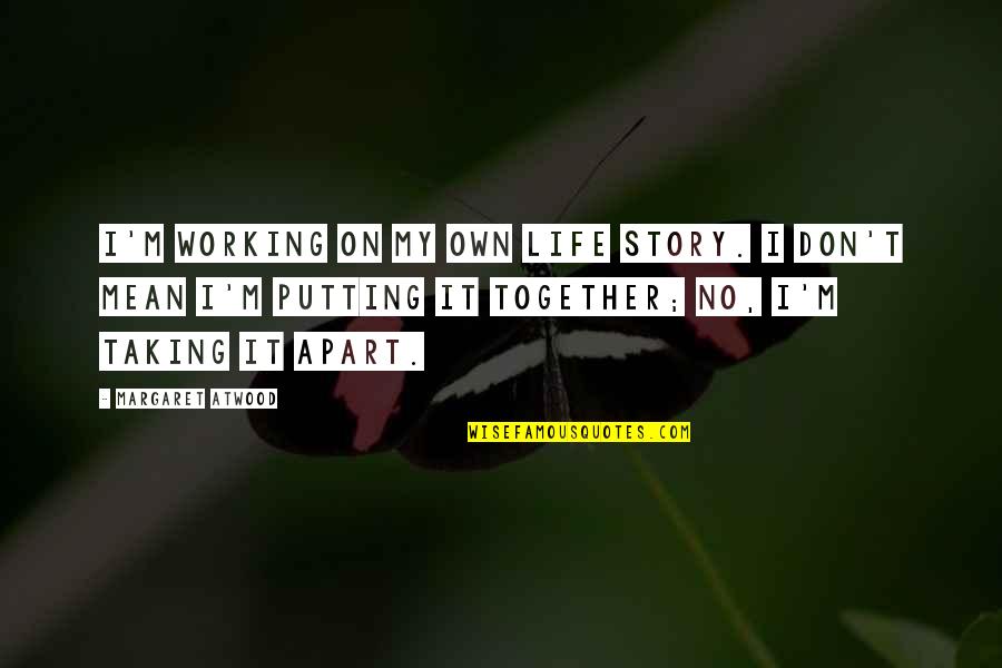 Taking My Life Quotes By Margaret Atwood: I'm working on my own life story. I Taking My Life Quotes By Margaret Atwood: I'm working on my own life story. I